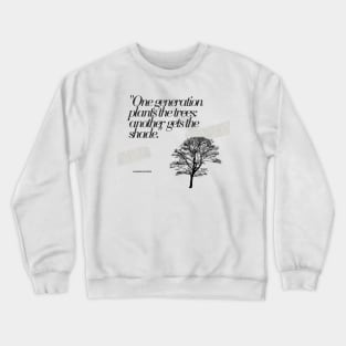 "One generation plants the trees; another gets the shade." - Chinese Proverb Inspirational Quote Crewneck Sweatshirt